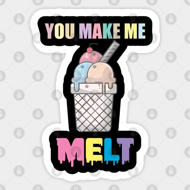 You Make Me MELT | Ice Cream Shirt Sticker by muzamilshayk